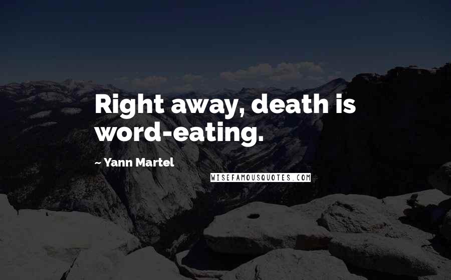 Yann Martel Quotes: Right away, death is word-eating.