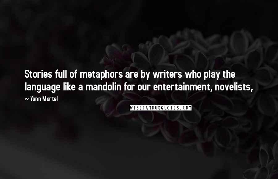 Yann Martel Quotes: Stories full of metaphors are by writers who play the language like a mandolin for our entertainment, novelists,