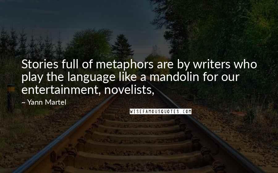 Yann Martel Quotes: Stories full of metaphors are by writers who play the language like a mandolin for our entertainment, novelists,