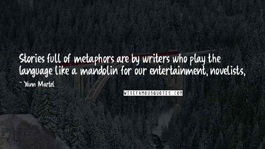 Yann Martel Quotes: Stories full of metaphors are by writers who play the language like a mandolin for our entertainment, novelists,