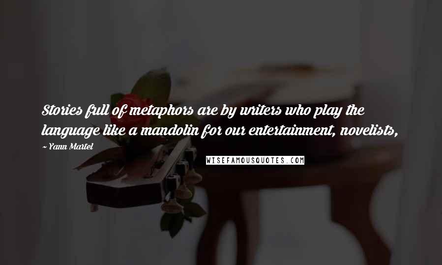 Yann Martel Quotes: Stories full of metaphors are by writers who play the language like a mandolin for our entertainment, novelists,