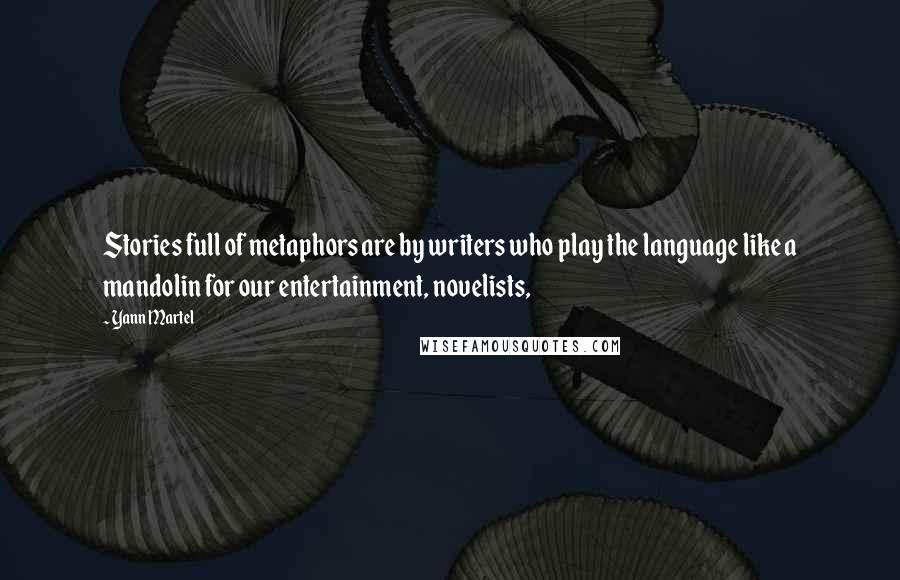 Yann Martel Quotes: Stories full of metaphors are by writers who play the language like a mandolin for our entertainment, novelists,
