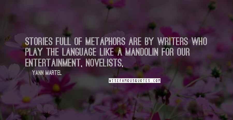 Yann Martel Quotes: Stories full of metaphors are by writers who play the language like a mandolin for our entertainment, novelists,