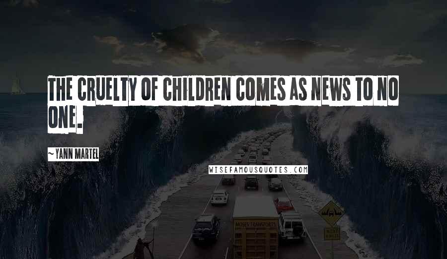 Yann Martel Quotes: The cruelty of children comes as news to no one.