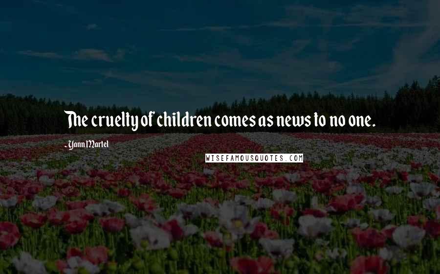 Yann Martel Quotes: The cruelty of children comes as news to no one.
