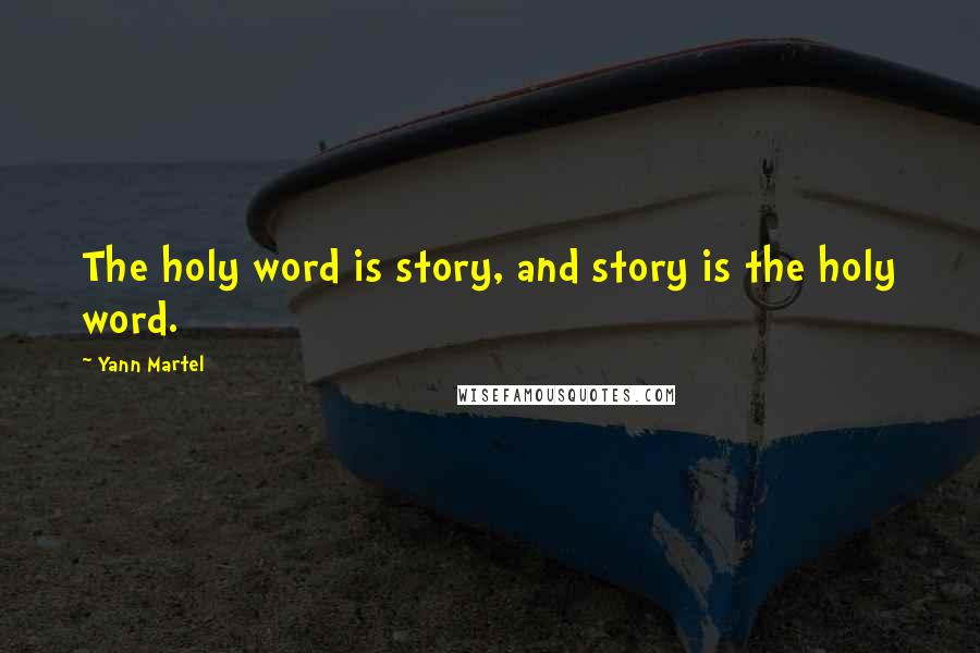 Yann Martel Quotes: The holy word is story, and story is the holy word.