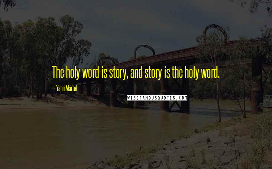 Yann Martel Quotes: The holy word is story, and story is the holy word.