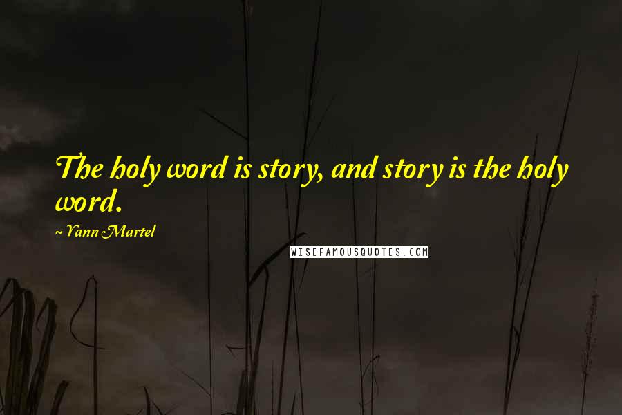Yann Martel Quotes: The holy word is story, and story is the holy word.