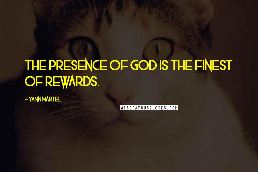 Yann Martel Quotes: The presence of God is the finest of rewards.