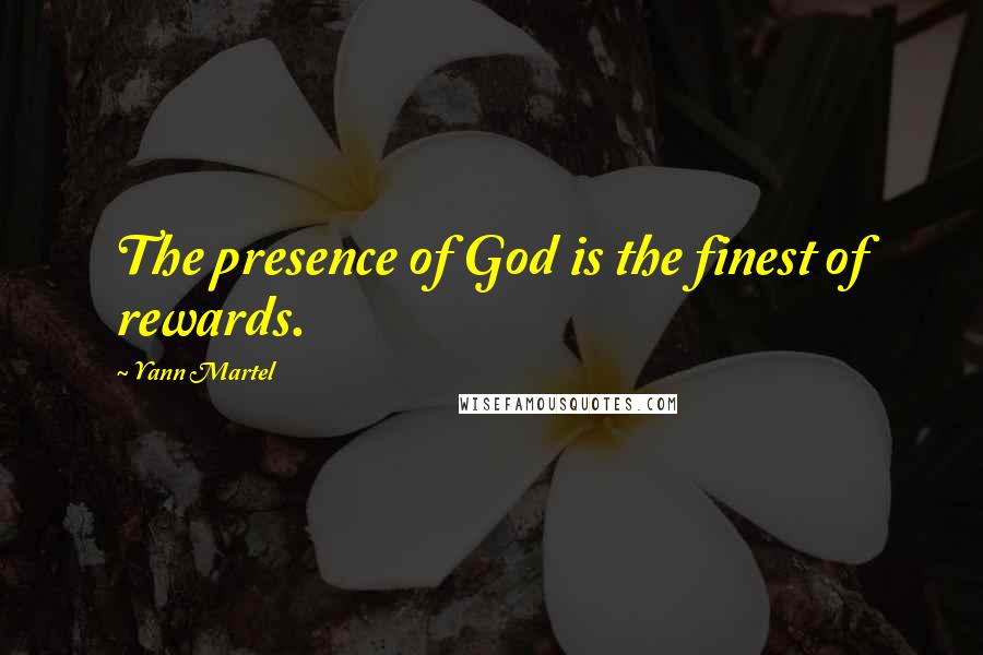 Yann Martel Quotes: The presence of God is the finest of rewards.