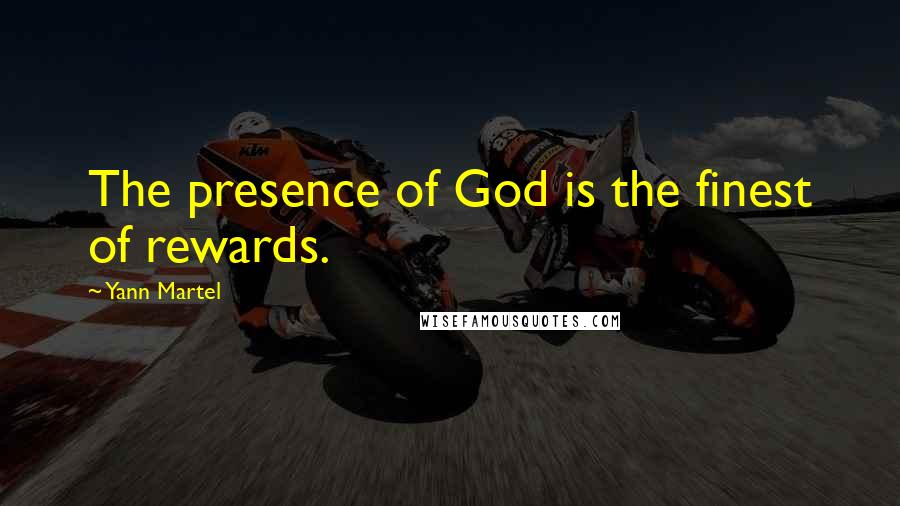 Yann Martel Quotes: The presence of God is the finest of rewards.