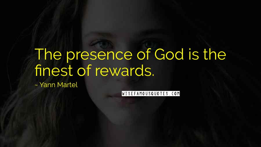 Yann Martel Quotes: The presence of God is the finest of rewards.