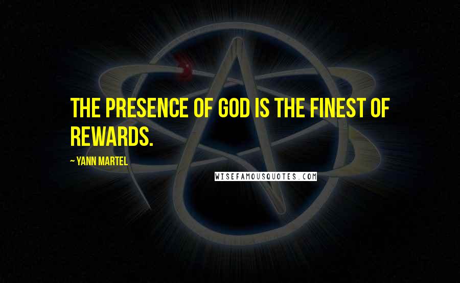 Yann Martel Quotes: The presence of God is the finest of rewards.