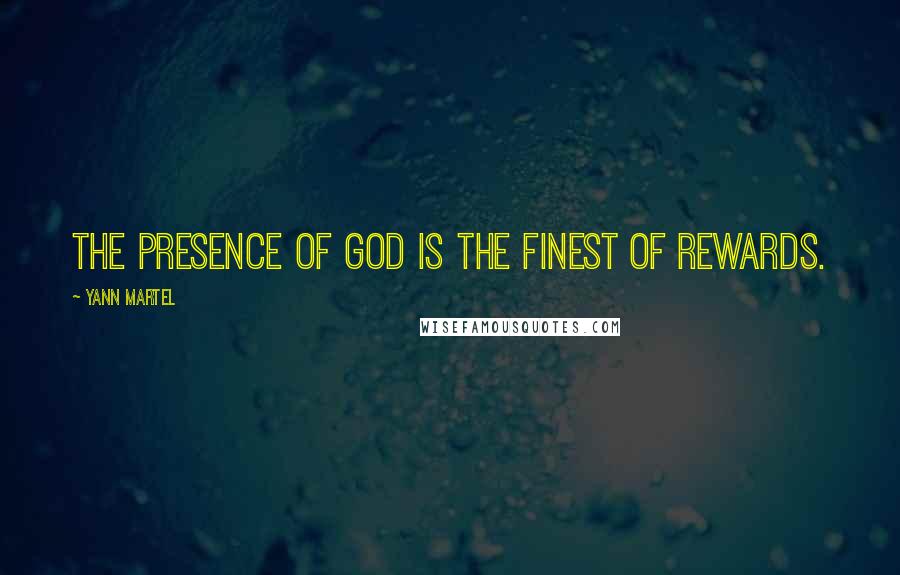 Yann Martel Quotes: The presence of God is the finest of rewards.