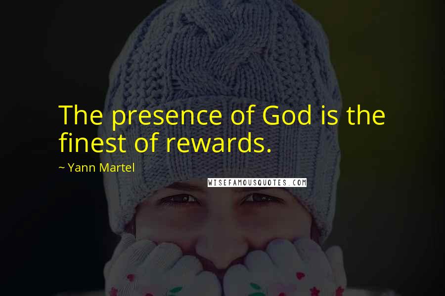 Yann Martel Quotes: The presence of God is the finest of rewards.