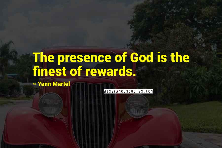 Yann Martel Quotes: The presence of God is the finest of rewards.