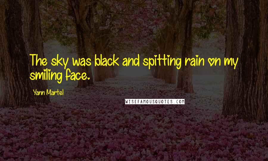 Yann Martel Quotes: The sky was black and spitting rain on my smiling face.