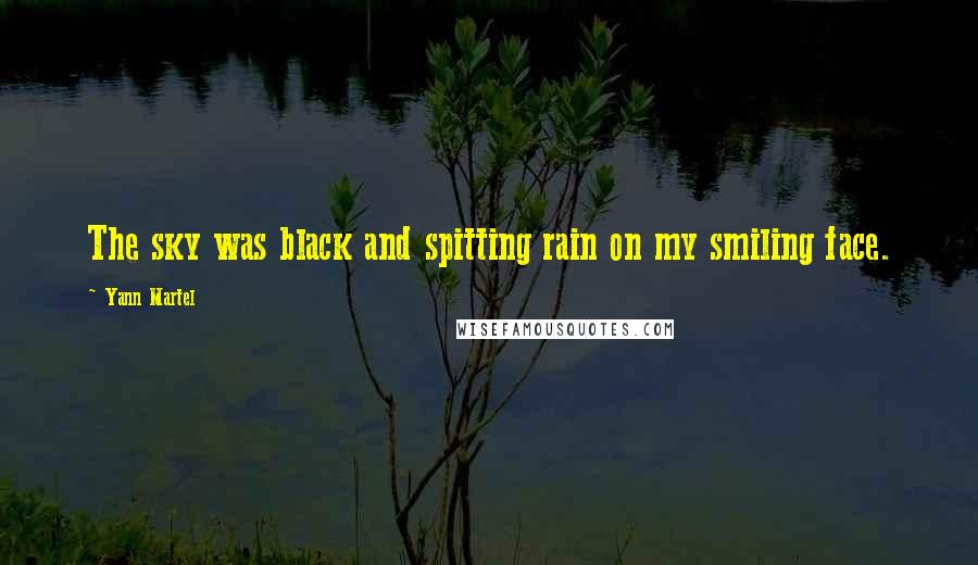 Yann Martel Quotes: The sky was black and spitting rain on my smiling face.