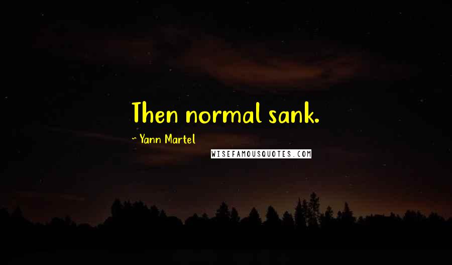 Yann Martel Quotes: Then normal sank.