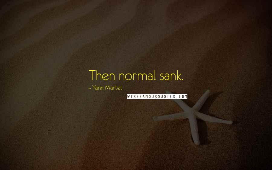 Yann Martel Quotes: Then normal sank.