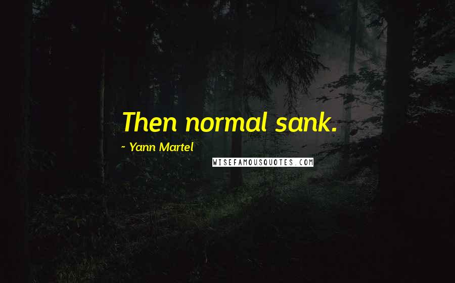 Yann Martel Quotes: Then normal sank.