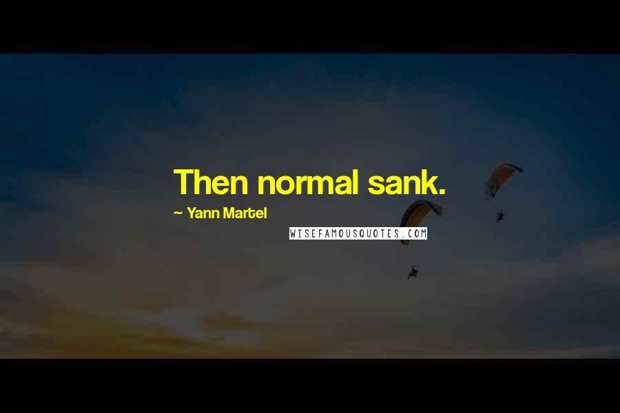 Yann Martel Quotes: Then normal sank.