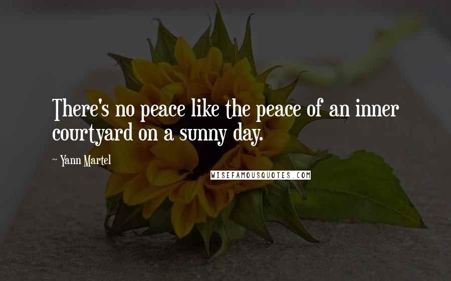 Yann Martel Quotes: There's no peace like the peace of an inner courtyard on a sunny day.