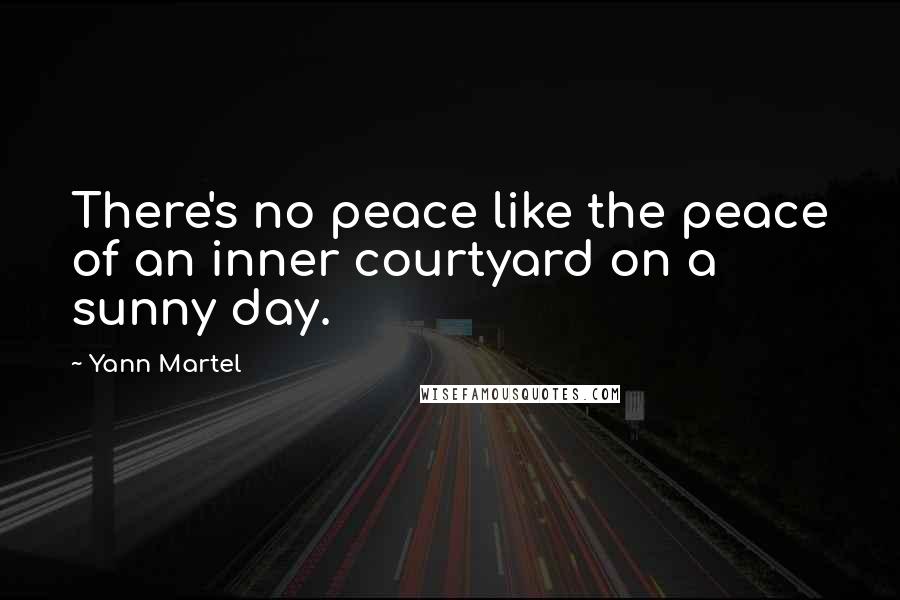 Yann Martel Quotes: There's no peace like the peace of an inner courtyard on a sunny day.