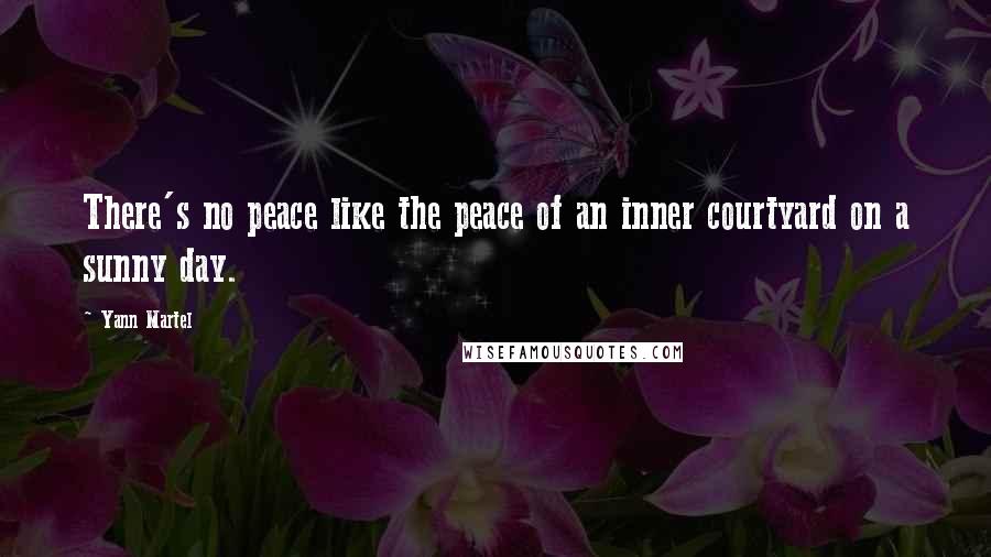 Yann Martel Quotes: There's no peace like the peace of an inner courtyard on a sunny day.