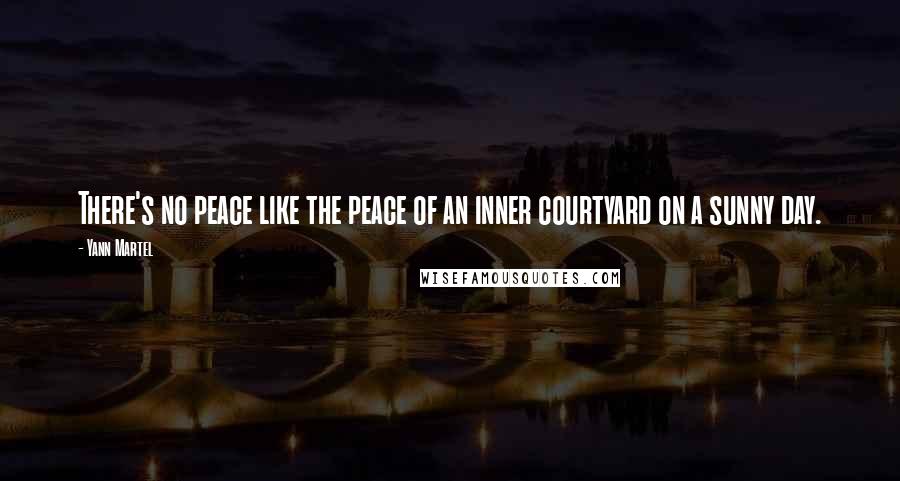 Yann Martel Quotes: There's no peace like the peace of an inner courtyard on a sunny day.