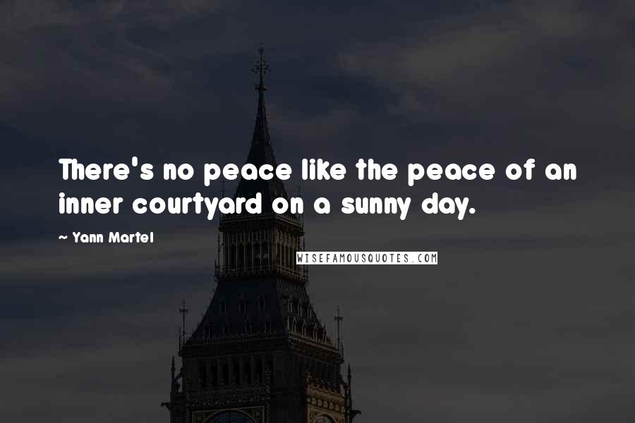 Yann Martel Quotes: There's no peace like the peace of an inner courtyard on a sunny day.