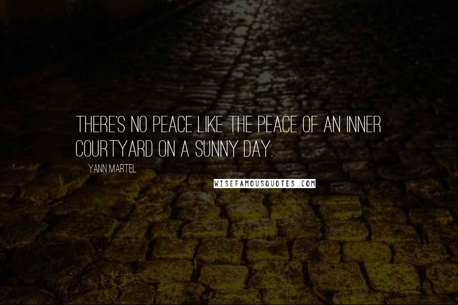 Yann Martel Quotes: There's no peace like the peace of an inner courtyard on a sunny day.