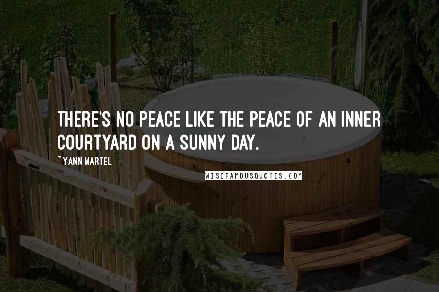 Yann Martel Quotes: There's no peace like the peace of an inner courtyard on a sunny day.