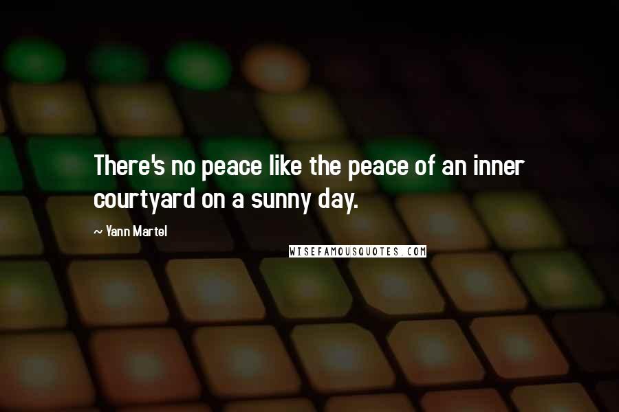 Yann Martel Quotes: There's no peace like the peace of an inner courtyard on a sunny day.