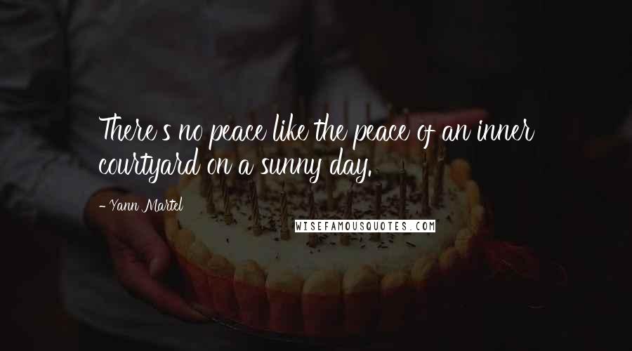 Yann Martel Quotes: There's no peace like the peace of an inner courtyard on a sunny day.