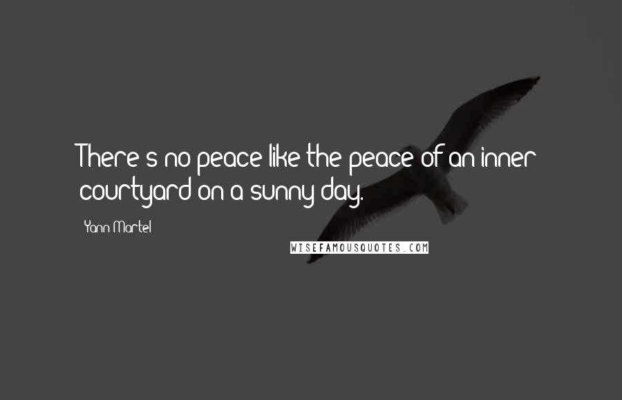 Yann Martel Quotes: There's no peace like the peace of an inner courtyard on a sunny day.