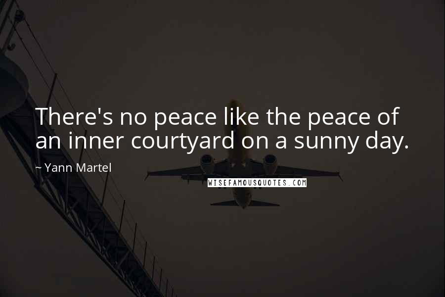 Yann Martel Quotes: There's no peace like the peace of an inner courtyard on a sunny day.