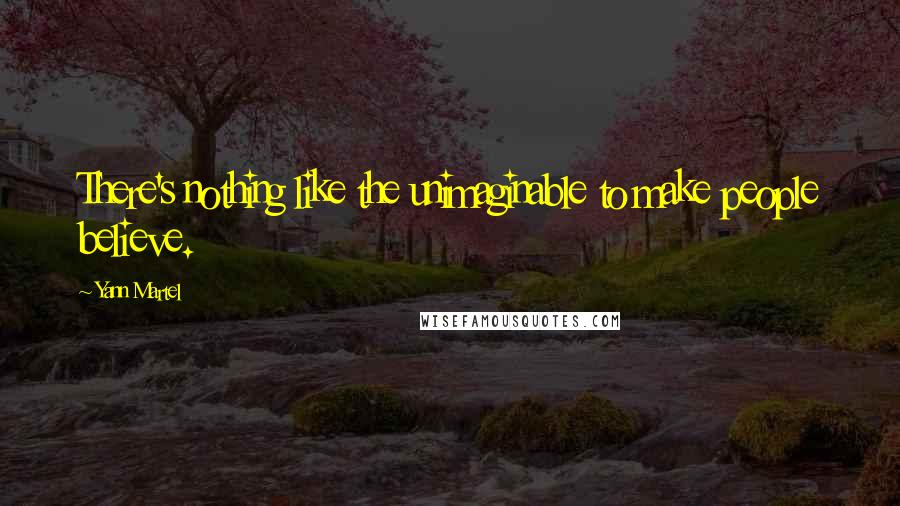 Yann Martel Quotes: There's nothing like the unimaginable to make people believe.