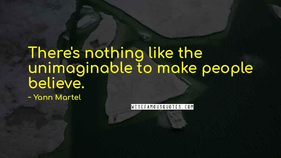 Yann Martel Quotes: There's nothing like the unimaginable to make people believe.