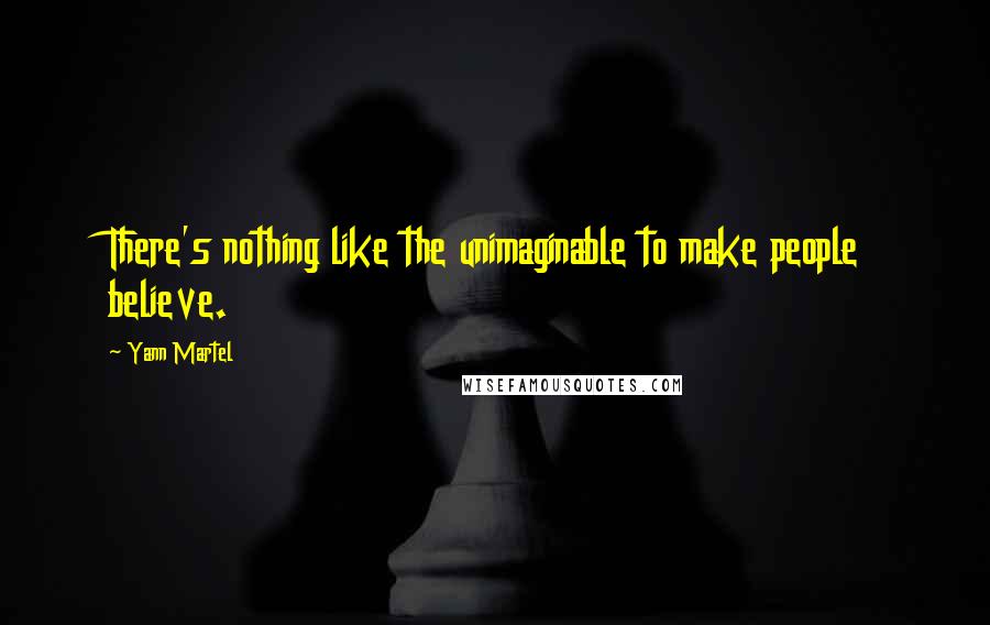 Yann Martel Quotes: There's nothing like the unimaginable to make people believe.