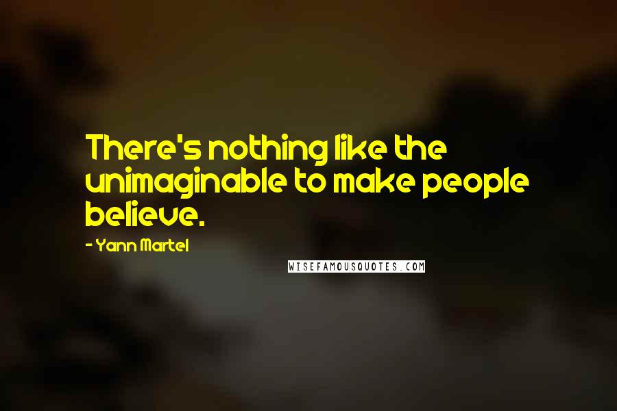 Yann Martel Quotes: There's nothing like the unimaginable to make people believe.