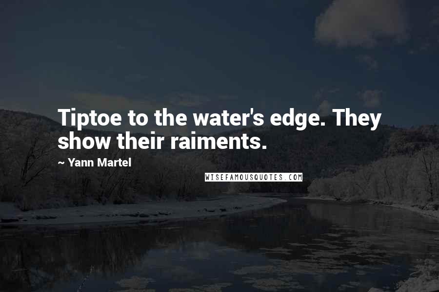 Yann Martel Quotes: Tiptoe to the water's edge. They show their raiments.