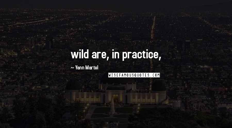 Yann Martel Quotes: wild are, in practice,