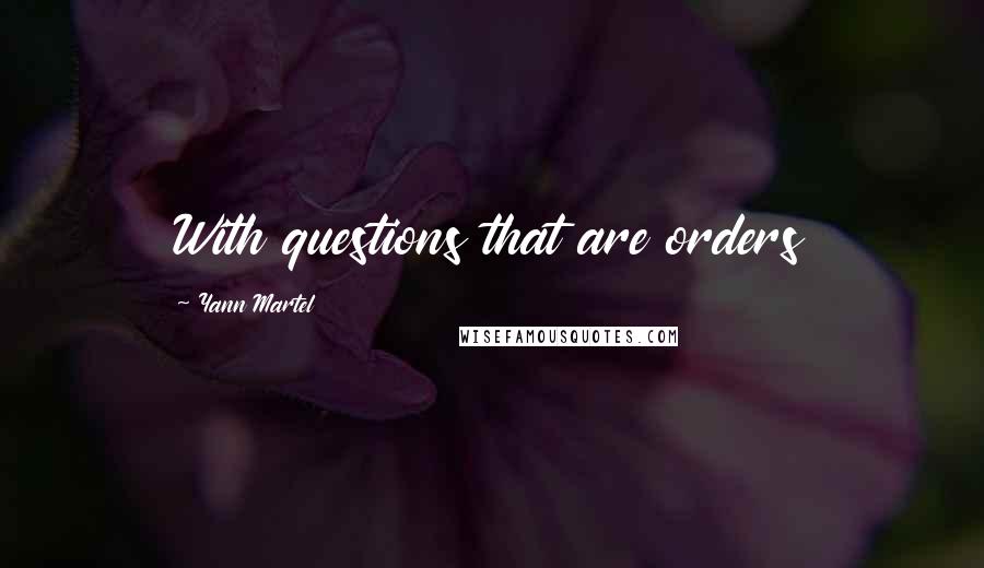 Yann Martel Quotes: With questions that are orders