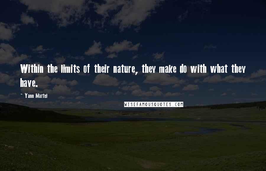Yann Martel Quotes: Within the limits of their nature, they make do with what they have.