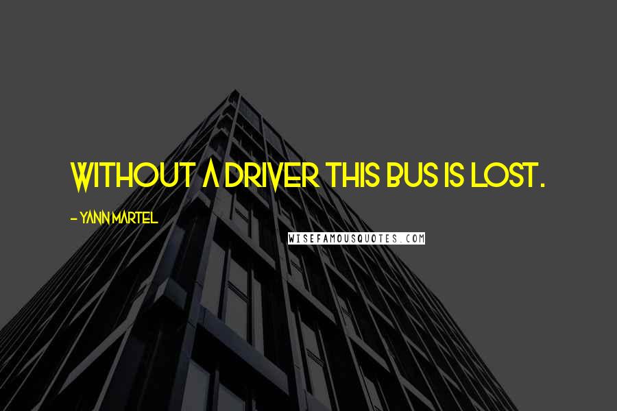 Yann Martel Quotes: Without a driver this bus is lost.