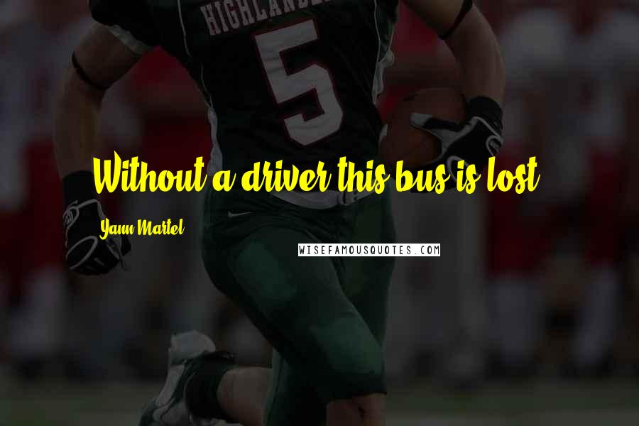 Yann Martel Quotes: Without a driver this bus is lost.