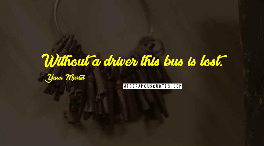 Yann Martel Quotes: Without a driver this bus is lost.