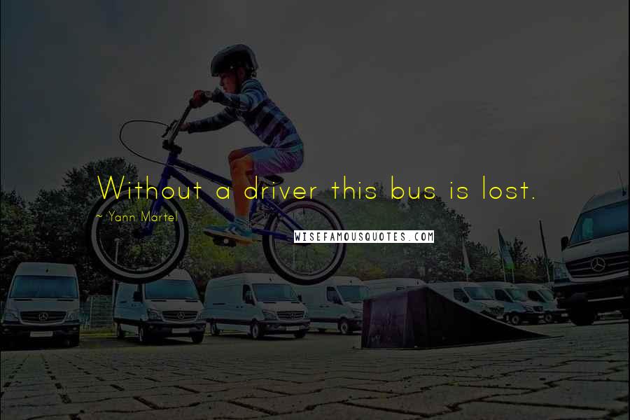 Yann Martel Quotes: Without a driver this bus is lost.