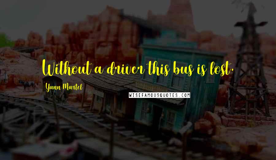 Yann Martel Quotes: Without a driver this bus is lost.